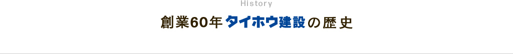 創業６０年 タイホウ建設の歴史