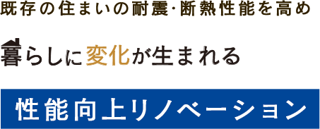 既存の住まいの耐震･断熱性能を高め暮らしに変化がいまれる性能向上リノベーション